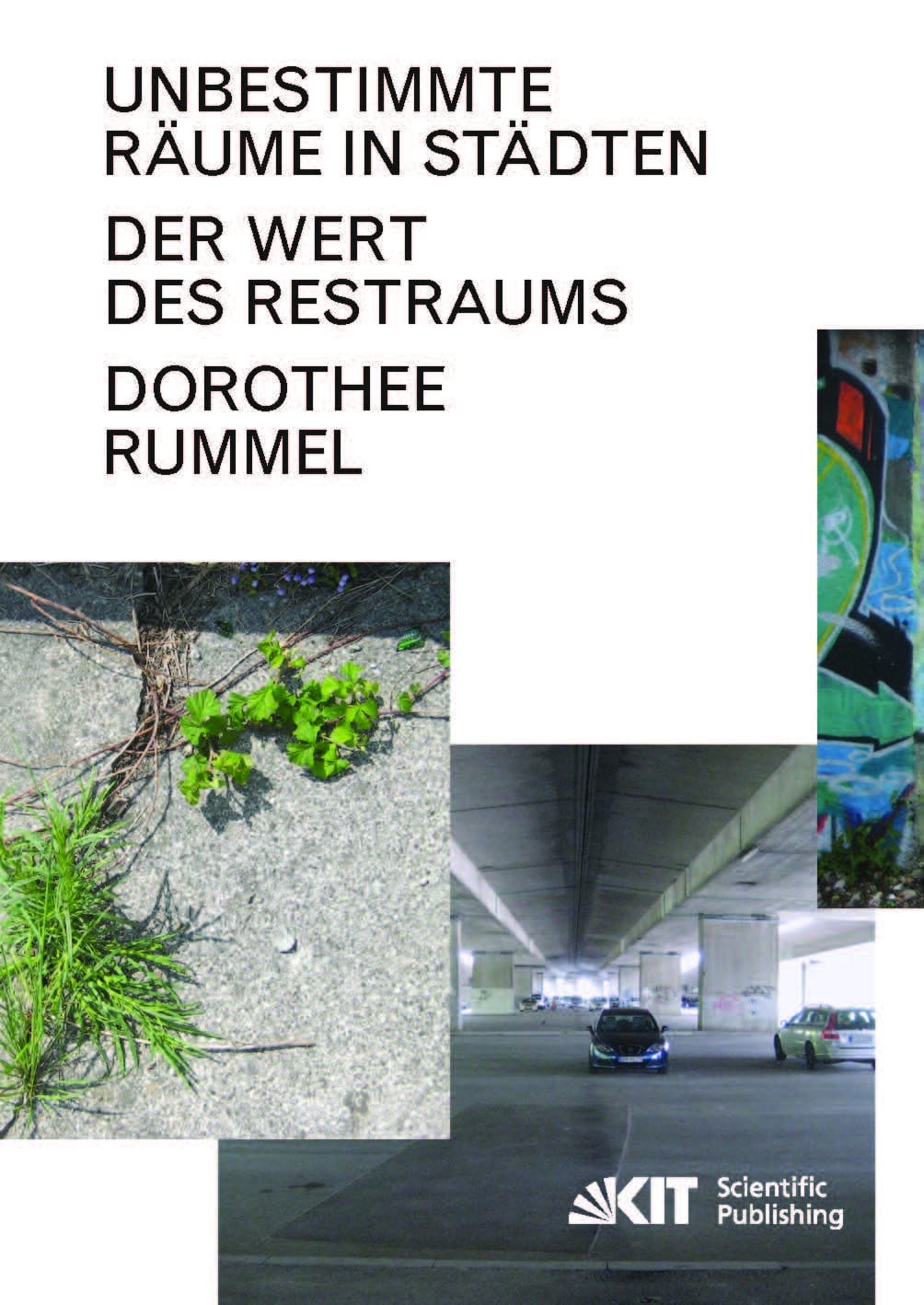 Das Buchcover von „Unbestimmte Räume in Städten" zeigt drei alltägliche Bilder: Unkraut welches einen Gehweg verwuchert