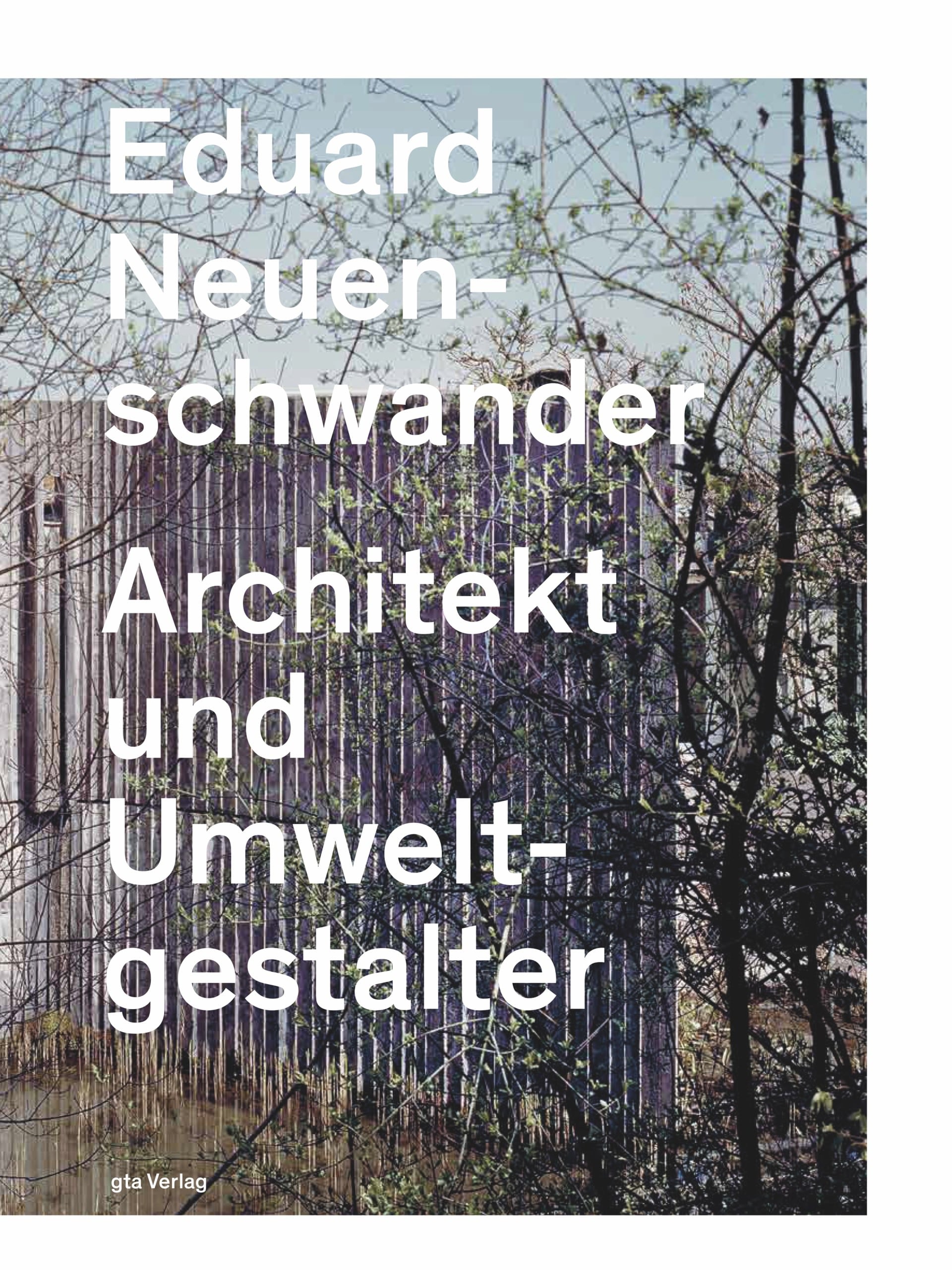 Eduard Neuenschwander. Architekt und Umweltgestalter, Cover: gta Verlag, Foto: Heinrich Helfenstein
